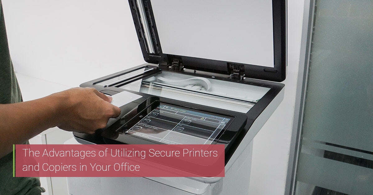 The benefits of utilizing secure printers and copiers in your office