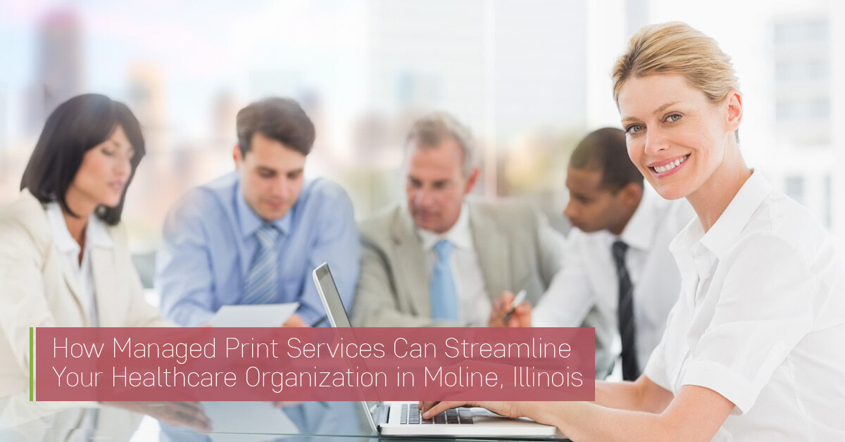 How Managed Print Services Can Streamline Your Healthcare Organization in Moline, Illinois