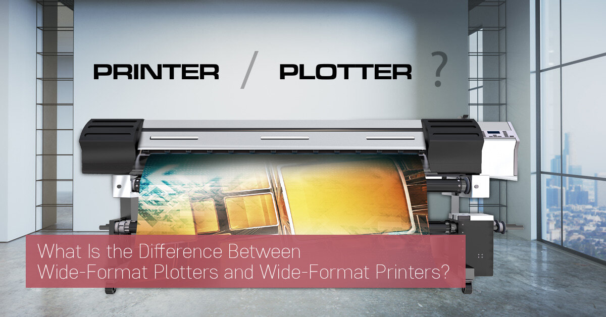 What Is the Difference Between Wide-Format Plotters and Wide-Format Printers?